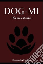 DOG-MI   - Tra me e il cane -. E-book. Formato EPUB ebook