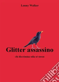 Glitter assassinoChi discrimina odia sé stesso. E-book. Formato EPUB ebook