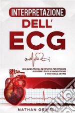 Interpretazione dell&apos;ECGUna Guida Pratica ed Intuitiva per Imparare a Leggere l&apos;ECG e a Diagnosticare e Trattare le Aritmie. E-book. Formato EPUB ebook