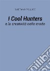 I Cool Hunters e la creatività nella moda. E-book. Formato PDF ebook di Gaetano Pollice