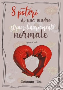 8 poteri di una madre straordinariamente normale. E-book. Formato EPUB ebook di Susanna Tosi