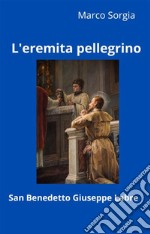 L&apos;eremita pellegrino San Benedetto Giuseppe Labre. E-book. Formato EPUB ebook