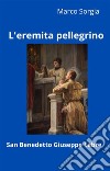 L'eremita pellegrino San Benedetto Giuseppe Labre. E-book. Formato EPUB ebook di Marco Sorgia