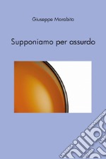 Supponiamo per assurdo. E-book. Formato EPUB ebook