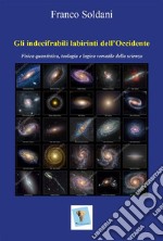 Gli indecifrabili labirinti dell&apos;Occidente. Fisica quantistica, teologia e logica versatile della scienza. E-book. Formato EPUB