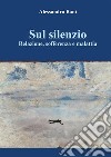 Sul silenzio  Relazione, sofferenza e malattia. E-book. Formato EPUB ebook di Alessandro Bani