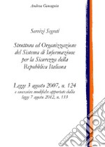 Servizi Segreti: Struttura ed Organizzazione del Sistema di Informazione per la Sicurezza della Repubblica ItalianaLegge 3 agosto 2007, n. 124. E-book. Formato EPUB ebook