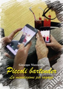 Piccoli bartender. E-book. Formato EPUB ebook di Giuseppe Mazzarella