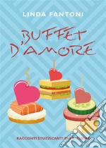 Buffet d&apos;amoreRacconti stuzzicanti per il cuore. E-book. Formato EPUB ebook