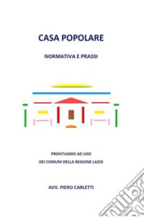 Casa popolare. Normativa e prassi. E-book. Formato EPUB ebook di Piero Carletti