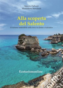 Alla scoperta del SalentoGuida alla Terra dei due mari con indirizzi ecosostenibili. E-book. Formato EPUB ebook di Saverio Paffumi