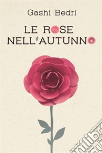 Le rose nell'autunno. E-book. Formato EPUB ebook di Gashi Bedri