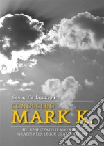 Conoscerò Mark K. Ho realizzato il mio sogno grazie alla Legge di Attrazione. E-book. Formato EPUB ebook