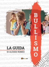 Bullismo - La Guida. E-book. Formato EPUB ebook di Alessio Romeo