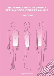 Introduzione allo studio della modellistica femminile. II Edizione. E-book. Formato PDF ebook di Marco Bagalini