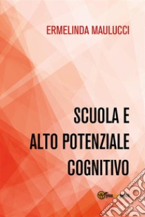 Scuola e alto potenziale cognitivo. E-book. Formato EPUB ebook di Ermelinda Maulucci