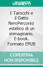 I Tarocchi e il Gatto NeroPercorso estetico di un immaginario. E-book. Formato EPUB ebook di Carlo Bontardelli (Oberon)