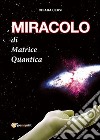 MIRACOLO di Matrice Quantica. E-book. Formato EPUB ebook di Chiara Cervi