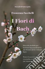 I Fiori di BachManuale studiato per facilitare l’apprendimento dei Rimedi del Dr. Edward Bach. E-book. Formato EPUB