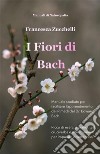 I Fiori di BachManuale studiato per facilitare l’apprendimento dei Rimedi del Dr. Edward Bach. E-book. Formato EPUB ebook di Francesca Zucchelli