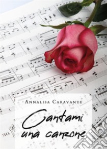 Cantami una canzone. E-book. Formato EPUB ebook di Annalisa Caravante