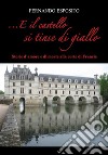 ...E il castello si tinse di gialloStorie d'amore e di morte alla corte di Francia. E-book. Formato EPUB ebook di Fernando Esposito