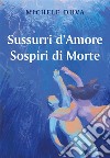 Sussurri d'Amore Sospiri di Morte. E-book. Formato EPUB ebook di Michele Duva