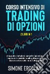 Corso intensivo di trading di opzioni (2 Libri in 1). Una guida completa per principianti per imparare le basi del trading di opzioni e iniziare a fare soldi in soli 30 giorni.. E-book. Formato EPUB ebook di Simone Ercolani