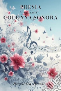 La mia colonna sonora. E-book. Formato EPUB ebook di Rossella Rossi