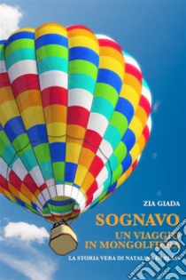 Sognavo un viaggio in mongolfiera (il destino ha cambiato destinazione)La storia vera di Natalina Di Blasi. E-book. Formato EPUB ebook di Zia Giada