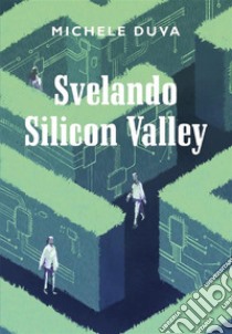 Svelando Silicon Valley. E-book. Formato EPUB ebook di Michele Duva