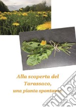 Alla scoperta del tarassaco, una pianta spontanea. E-book. Formato EPUB