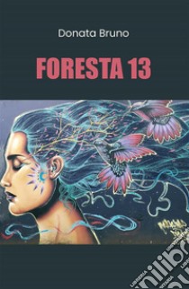 Foresta 13. E-book. Formato EPUB ebook di Donata Bruno