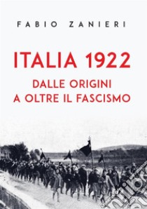 Italia 1922.  Dalle origini a oltre il fascismo. E-book. Formato EPUB ebook di Fabio Zanieri