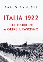 Italia 1922.  Dalle origini a oltre il fascismo. E-book. Formato EPUB ebook