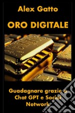 Oro DigitaleGuadagnare grazie a Chat GPT e Social Network. E-book. Formato EPUB ebook