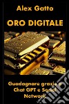 Oro DigitaleGuadagnare grazie a Chat GPT e Social Network. E-book. Formato EPUB ebook di Alex Gatto