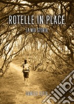 Rotelle in placeLa cucina, i sogni e i colori, un piede in ogni continente,incontri di viaggio e un ospite indesiderato.. E-book. Formato EPUB ebook