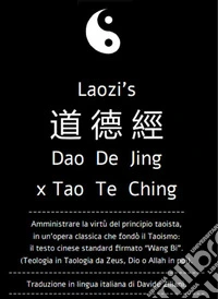 Daodejing, ex Tao Te Ching: da Laozi a Wang Bi. Amministrare la virtù del principio taoista.L'antica opera classica che fondò il Taoismo: traduzione in lingua italiana del testo standard.. E-book. Formato PDF ebook