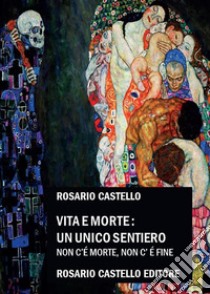 Vita e Morte: un unico sentiero. Non c’è morte, non c’è fine. E-book. Formato EPUB ebook di Rosario Castello