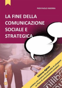 La fine della comunicazione sociale e strategicaComunicazione e cambiamento sociale. E-book. Formato PDF ebook di Pier Paolo Inserra