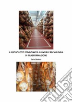 Il Prosciutto Stagionato Principi e Tecnologia di Trasformazione. E-book. Formato EPUB