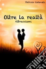 Oltre la realtà. Abbracciami. E-book. Formato EPUB