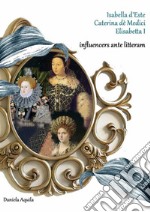 Isabella d&apos;Este, Caterina dè Medici, Elisabetta I,  influencers ante litteram. E-book. Formato PDF