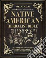 Native American  Herbalist BibleA Handbook of Native American Herbs Usage in Modern Day  Life and Recipes for Aliments. E-book. Formato EPUB ebook