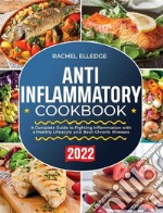 Anti-Inflammatory Diet  for Beginners 2022A Complete Guide to Fighting Inflammation with a Healthy  Lifestyle and Beat Chronic Illnesses. E-book. Formato EPUB