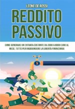 Reddito passivoCome generare un entrata costante da 2000 a 8000 euro al mese. Tutto per raggiungere la libertà finanziaria. E-book. Formato PDF