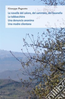 Le novelle del calore, del sammaro, del fasanella - La tabbacchèra - Una denuncia anonima - Una madre cilentana. E-book. Formato EPUB ebook di Giuseppe Pagnotto