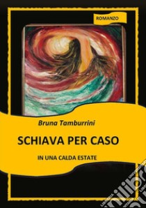 Schiava per caso in una calda estate. E-book. Formato EPUB ebook di Bruna Tamburrini