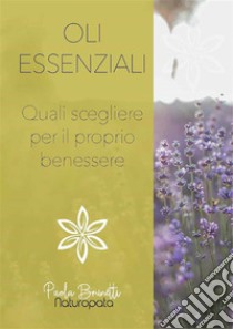 Oli essenziali. Quali scegliere per il tuo benessereQuali scegliere per il tuo benessere. E-book. Formato EPUB ebook di Paola Brunetti